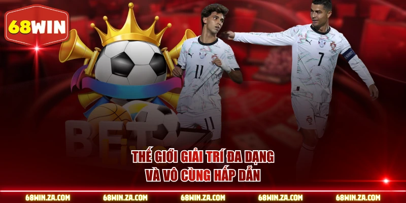 Thế giới giải trí đa dạng và vô cùng hấp dẫn